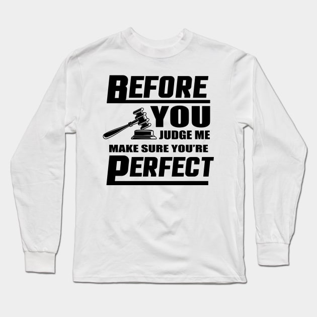 Before You Judge Me Make Sure You're Perfect Long Sleeve T-Shirt by Lasso Print